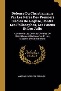 Défense Du Christianisme Par Les Péres Des Premiers Siècles De L'église, Contra Les Philosophes, Les Païens Et Les Juifs: Contenant Les Oeuvres Choisies De Saint Clément D'alexandrie Et Les Discours De Saint Benard
