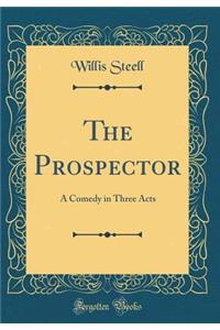 The Prospector: A Comedy in Three Acts (Classic Reprint)