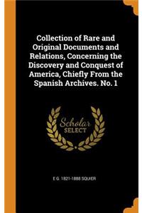 Collection of Rare and Original Documents and Relations, Concerning the Discovery and Conquest of America, Chiefly From the Spanish Archives. No. 1