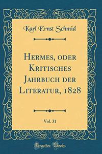 Hermes, oder Kritisches Jahrbuch der Literatur, 1828, Vol. 31 (Classic Reprint)