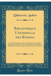 Bibliotheque Universelle Des Romans: Ouvrage PÃ©riodique, Dans Lequel on Donne l'Analyse RaisonnÃ©e Des Romans Anciens Et Modernes, FranÃ§ois, Ou Traduits Dans Notre Langue; Avril 1786; 1er Et 2e Volumes (Classic Reprint)