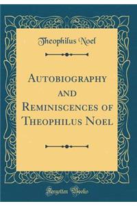 Autobiography and Reminiscences of Theophilus Noel (Classic Reprint)