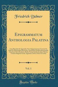 Epigrammatum Anthologia Palatina, Vol. 1: Cum Planudeis Et Appendice Nova Epigrammatum Veterum Ex Libris Et Marmoribus Ductorum, Annotatione Inedita Boissonnadii, Chardonis De la Rochette, Bothii, Partim Inedita Jacobsii, Metrica Versione Hugonis G