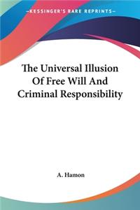 Universal Illusion Of Free Will And Criminal Responsibility