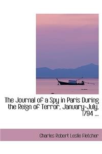 The Journal of a Spy in Paris During the Reign of Terror, January-July, 1794 ...