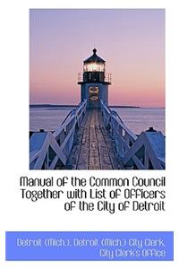 Manual of the Common Council Together with List of Officers of the City of Detroit