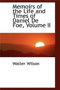 Memoirs of the Life and Times of Daniel de Foe, Volume II