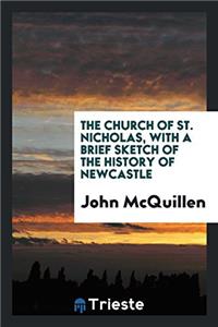 The Church of St. Nicholas, With a Brief Sketch of the History of Newcastle