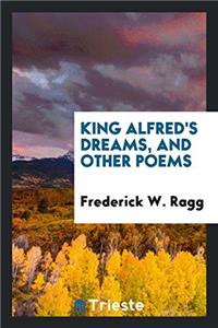 King Alfred's Dreams, and Other Poems