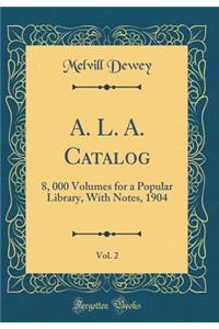 A. L. A. Catalog, Vol. 2: 8, 000 Volumes for a Popular Library, With Notes, 1904 (Classic Reprint)