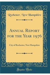 Annual Report for the Year 1976: City of Rochester, New Hampshire (Classic Reprint): City of Rochester, New Hampshire (Classic Reprint)