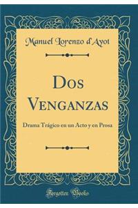 DOS Venganzas: Drama Trï¿½gico En Un Acto y En Prosa (Classic Reprint)