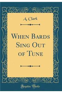 When Bards Sing Out of Tune (Classic Reprint)