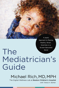 Mediatrician's Guide: A Joyful Approach to Raising Healthy, Smart, Kind Kids in a Screen-Saturated World