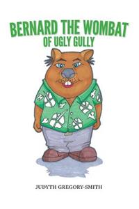 Bernard the Wombat of Ugly Gully