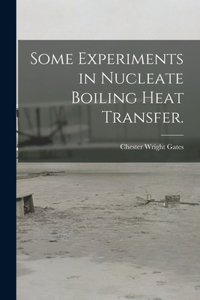 Some Experiments in Nucleate Boiling Heat Transfer.