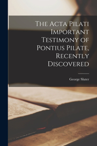 Acta Pilati Important Testimony of Pontius Pilate, Recently Discovered