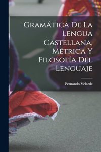 Gramática De La Lengua Castellana, Métrica Y Filosofía Del Lenguaje