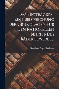 Brotbacken. Eine Beisprechung der Grundlagen für den rationellen Betrieb des Bädergewerbes.