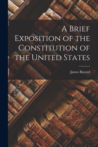 Brief Exposition of the Constitution of the United States