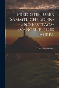 Predigten über sämmtliche Sonn- und Festtags-Evangelien des Jahres.