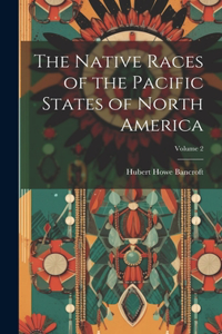 The Native Races of the Pacific States of North America; Volume 2
