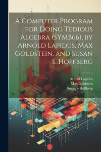 Computer Program for Doing Tedious Algebra (SYMB66), by Arnold Lapidus, Max Goldstein, and Susan S. Hoffberg