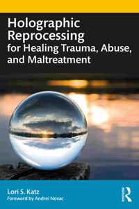 Holographic Reprocessing for Healing Trauma, Abuse, and Maltreatment