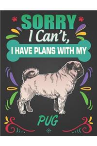Sorry I Can't, I Have Plans With My Pug