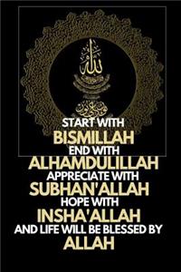 Start with Bismillah, End with Alhamdulillah, Appreciate with SUBHAN'ALLAH