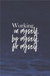 Working On Myself, By Myself, For Myself