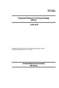Training Circular TC 3-20.0 Integrated Weapons Training Strategy (IWTS) June 2019