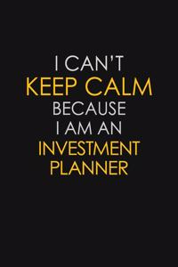 I Can't Keep Calm Because I Am An Investment Planner