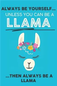 Always Be Your Self Unless You Can Be A Llama Then Always Be A Llama