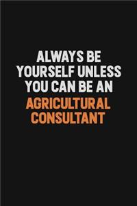 Always Be Yourself Unless You Can Be An Agricultural Consultant