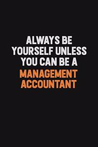 Always Be Yourself Unless You Can Be A Management Accountant