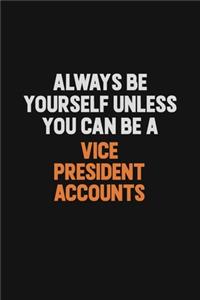 Always Be Yourself Unless You Can Be A Vice President Accounts