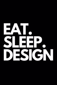 Eat. Sleep. Design