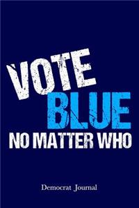 Vote Blue No Matter Who Democrat Journal: Democratic Party Notebook