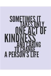 Sometimes It Takes Only One Act of Kindness and Caring to Change a Person's Life