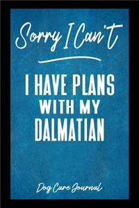Sorry I Can't I Have Plans With My Dalmatian Dog Care Journal