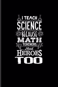 I Teach Science Because Math Teachers Need Heroes Too