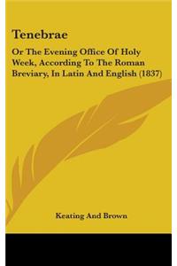 Tenebrae: Or The Evening Office Of Holy Week, According To The Roman Breviary, In Latin And English (1837)