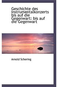 Geschichte Des Instrumentalkonzerts Bis Auf Die Gegenwart: Bis Auf Die Gegenwart