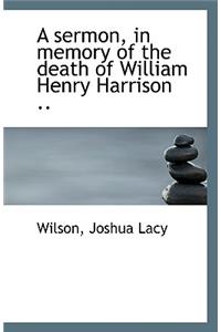 A Sermon, in Memory of the Death of William Henry Harrison ..