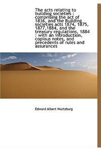 The Acts Relating to Building Societies: Comprising the Act of 1836, and the Building Societies ACT