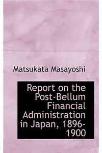 Report on the Post-Bellum Financial Administration in Japan, 1896-1900