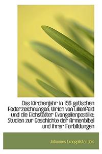 Das Kirchenjahr in 156 Gotischen Federzeichnungen, Ulrich Von Lilienfeld Und Die Eichstatter Evangel