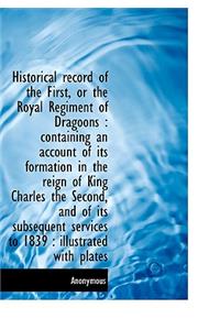 Historical Record of the First, or the Royal Regiment of Dragoons