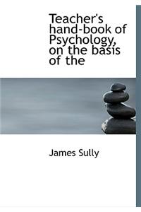 Teacher's Hand-Book of Psychology, on the Basis of the